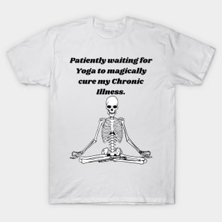 Patiently waiting for Yoga to magically cure my chronic illness. T-Shirt